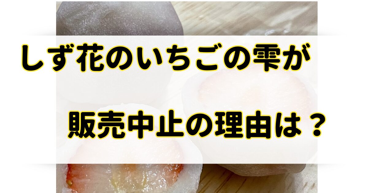 しず花のいちごの雫が販売中止の理由はなぜ？いちご大福や他の種類も通販が安いの？のアイキャッチ画像