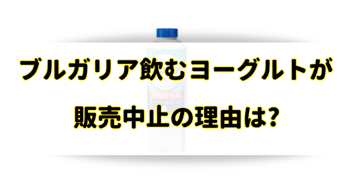 ブルガリア飲むヨーグルトが販売中止の理由はなぜ？販売終了でもう売ってないの？のアイキャッチ画像