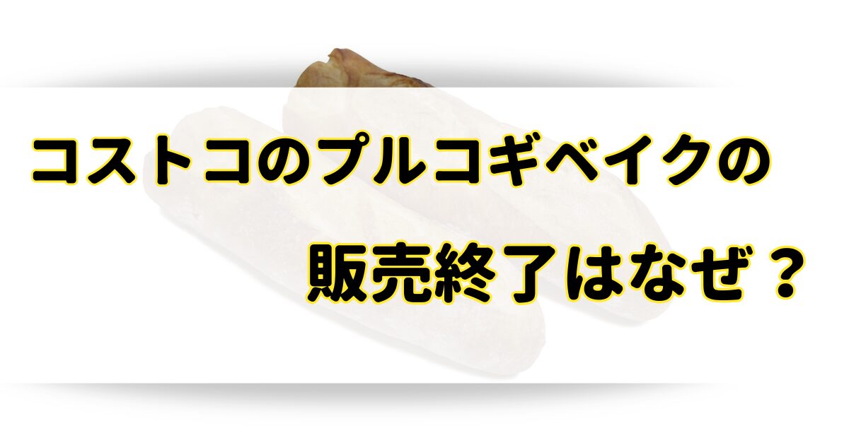 コストコのプルコギベイクが販売終了の理由はなぜ？なくなったのはまずいから？のアイキャッチ画像