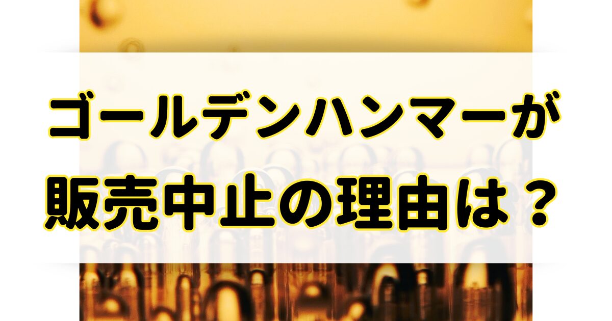 ゴールデンハンマーが販売中止の理由はなぜ？体に悪いしやばいから？のアイキャッチ画像