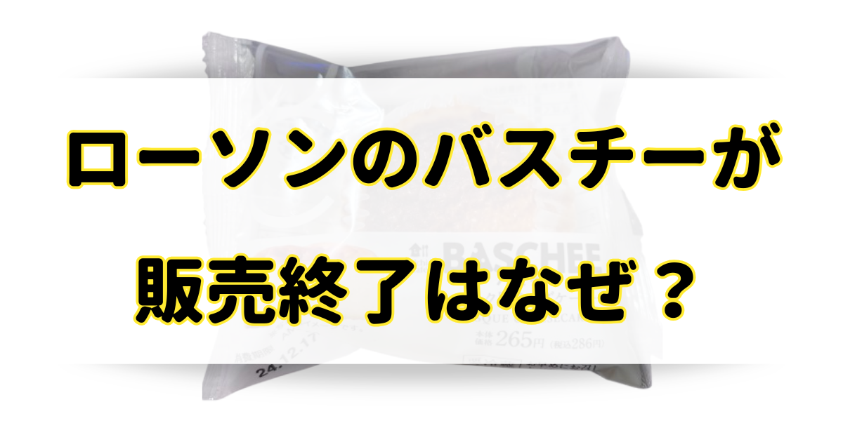 ローソンのバスチーが販売終了したのはなぜ？売ってないけど復活するの？のアイキャッチ画像