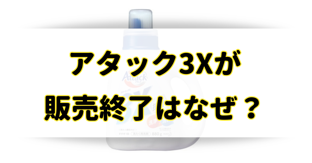 アタック3Xが販売終了の理由はなぜ？売ってないしなくなったけど後継品は？のアイキャッチ画像