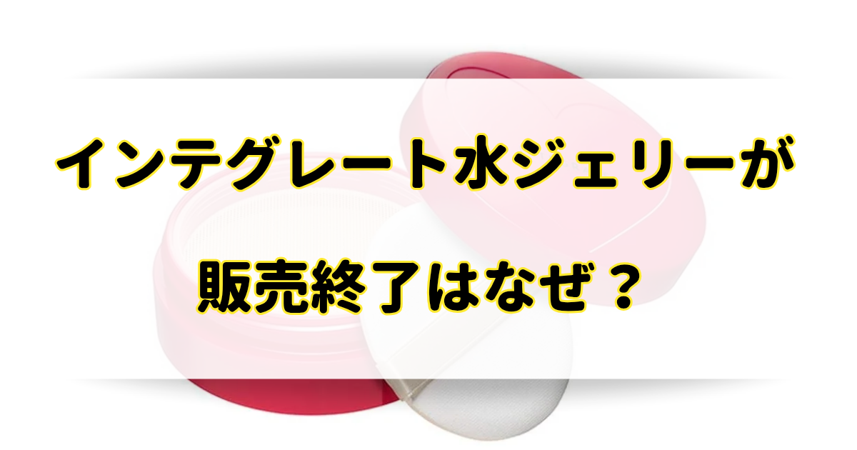 インテグレート水ジェリーが販売終了の理由はなぜ？代替品がバカ売れ？のアイキャッチ画像